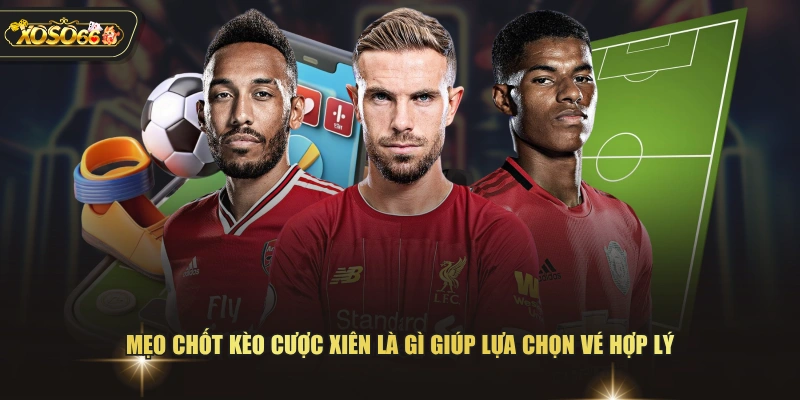 Cược Xiên Là Gì? Hướng Dẫn Cách Chơi Và Chốt Kèo Hiệu Quả 4 Cược Xiên Là Gì? Hướng Dẫn Cách Chơi Và Chốt Kèo Hiệu Quả Mẹo chốt kèo cược xiên là gì giúp lựa chọn vé hợp lý