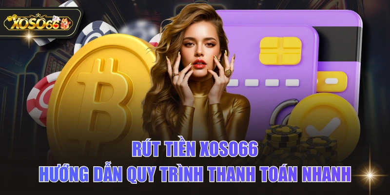Rút Tiền XOSO66 - Hướng Dẫn Quy Trình Thanh Toán Nhanh 1 Rút Tiền XOSO66 - Hướng Dẫn Quy Trình Thanh Toán Nhanh Rút Tiền XOSO66 - Hướng Dẫn Quy Trình Thanh Toán Nhanh