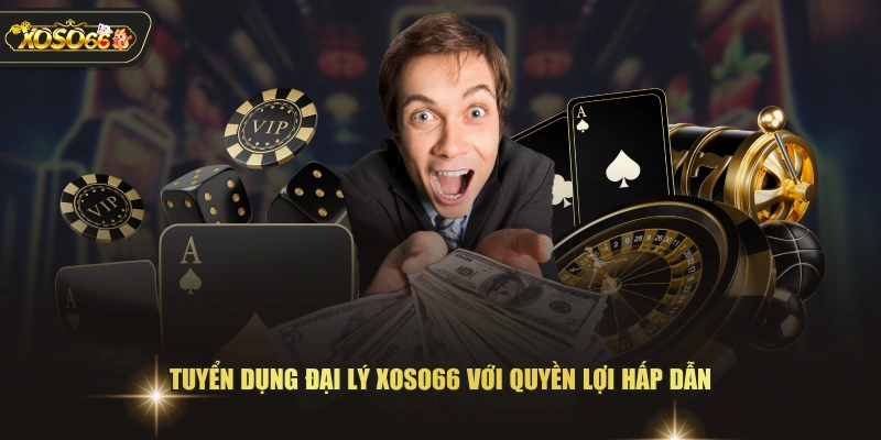 Tuyển dụng đại lý XOSO66 với quyền lợi hấp dẫn